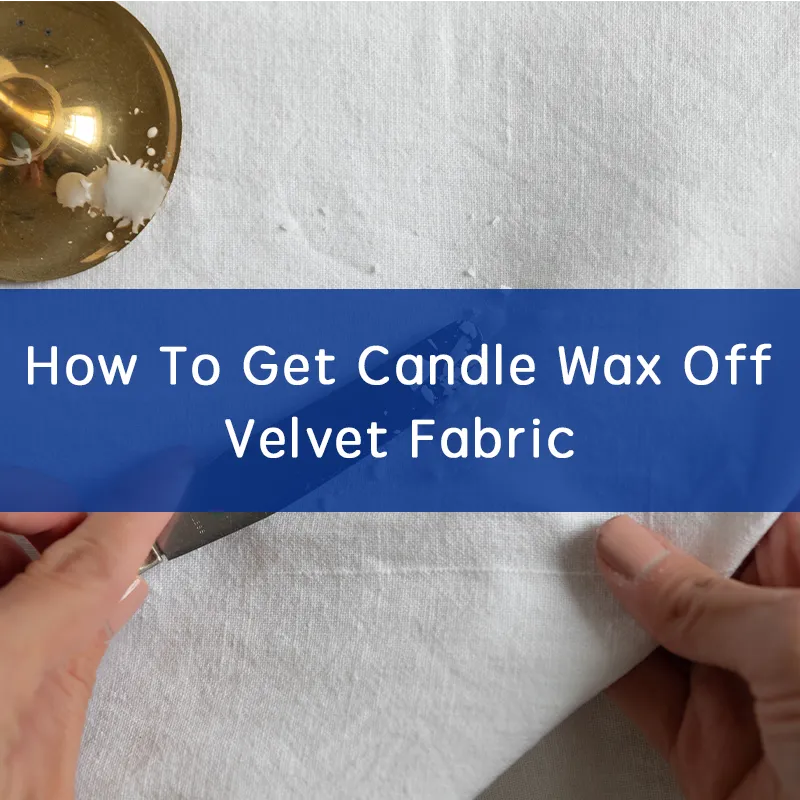 How To Get Candle Wax Off Velvet Fabric