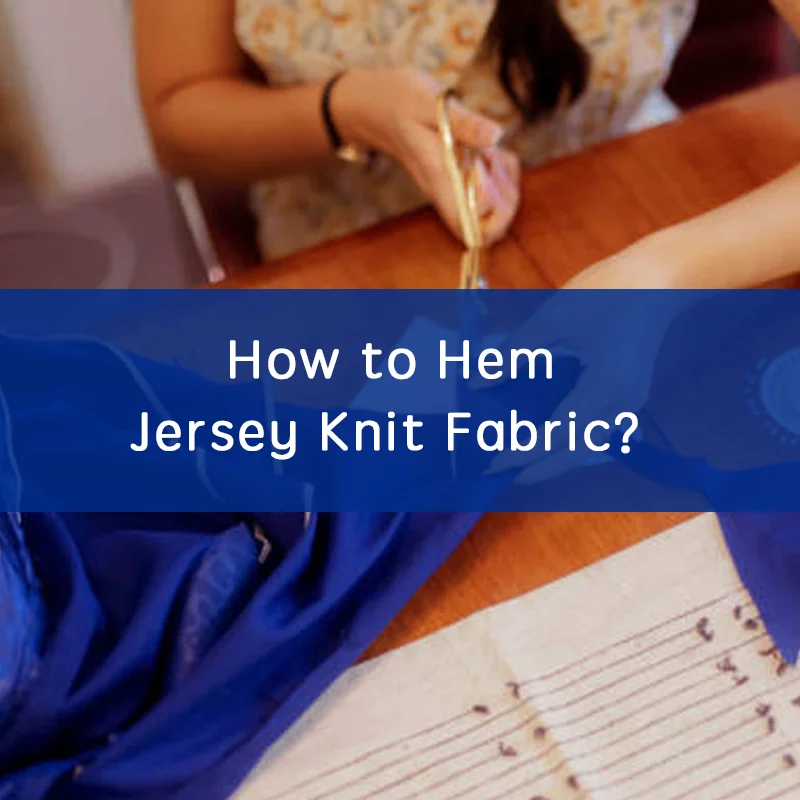 How to Hem Jersey Knit Fabric