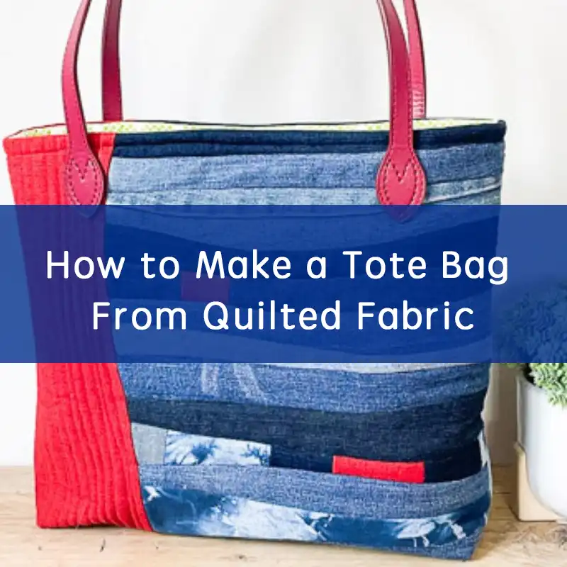 how to make a tote bag from quilted fabric