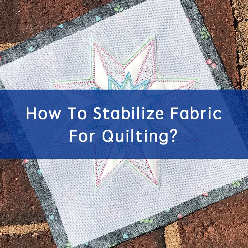how to stabilize fabric for quilting