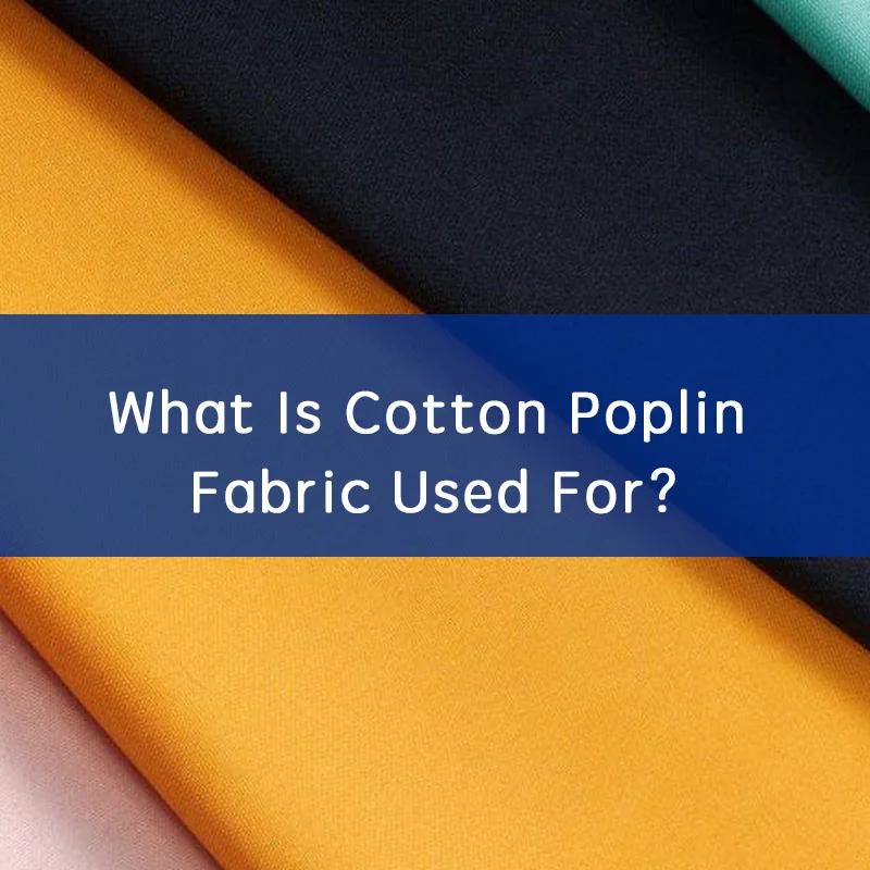 What Is Cotton Poplin Fabrics Used For