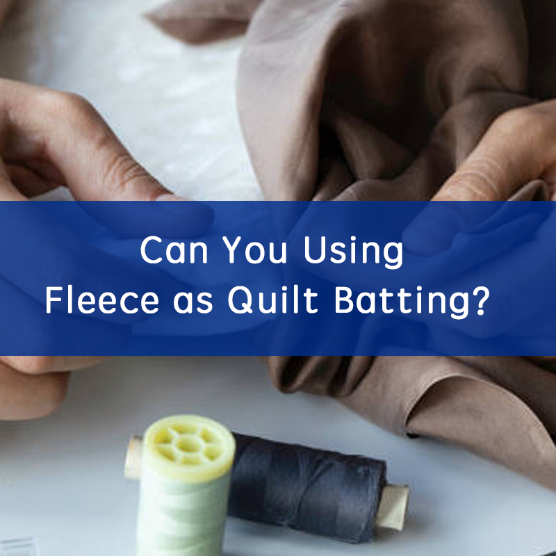 Can You Using Fleece as Quilt Batting？