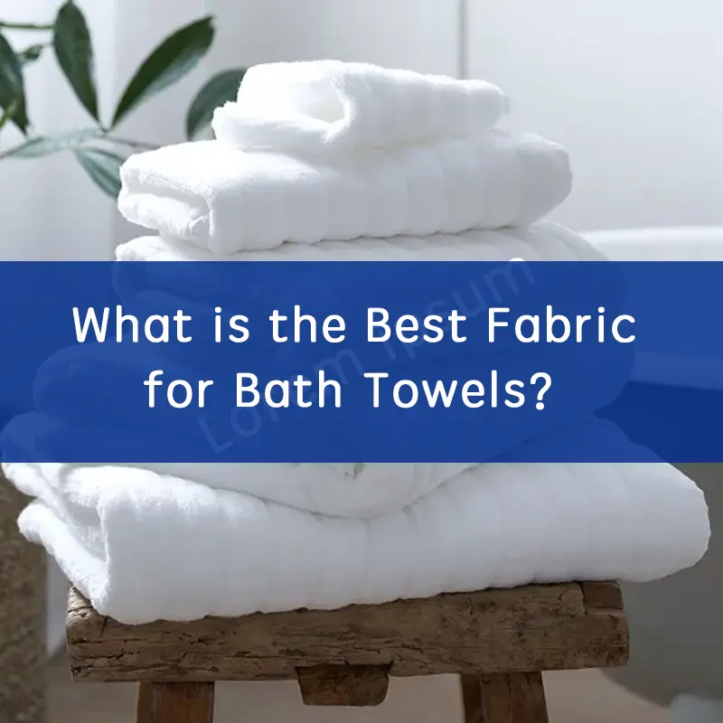 What is the Best Fabric for Bath Towels？